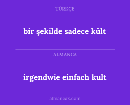 irgendwie einfach kult - bir şekilde sadece kült