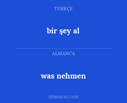was nehmen - bir şey al