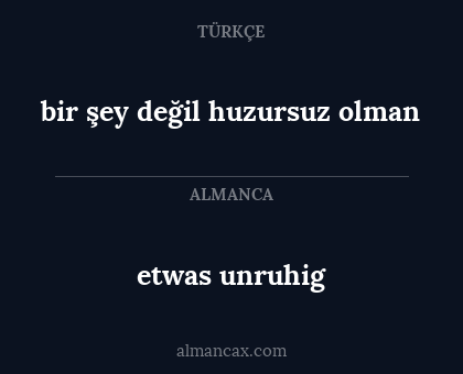bir şey değil huzursuz olman - etwas unruhig
