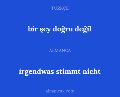 irgendwas stimmt nicht - bir şey doğru değil