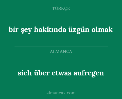 sich über etwas aufregen - bir şey hakkında üzgün olmak