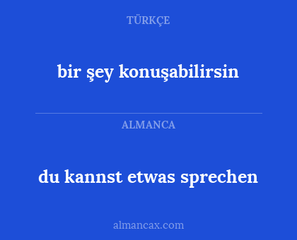 bir şey konuşabilirsin - du kannst etwas sprechen