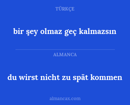 bir şey olmaz geç kalmazsın - du wirst nicht zu spät kommen