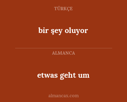 etwas geht um - bir şey oluyor