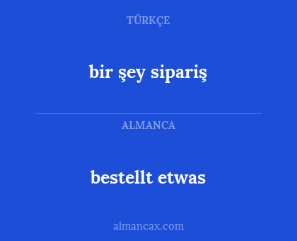 bestellt etwas - bir şey sipariş