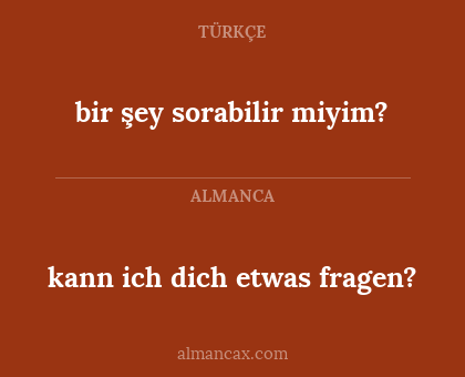 bir şey sorabilir miyim? - kann ich dich etwas fragen?