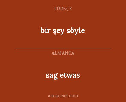 sag etwas - bir şey söyle