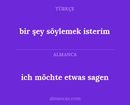 ich möchte etwas sagen - bir şey söylemek isterim