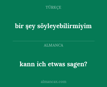 kann ich etwas sagen? - bir şey söyleyebilirmiyim