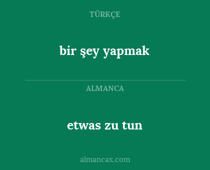 bir şey yapmak - etwas zu tun