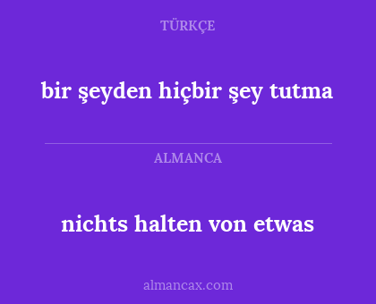 nichts halten von etwas - bir şeyden hiçbir şey tutma