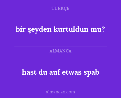 hast du auf etwas spab - bir şeyden kurtuldun mu?