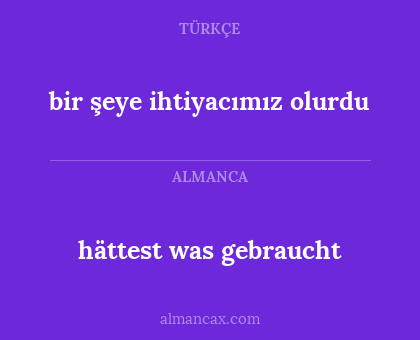 hättest was gebraucht - bir şeye ihtiyacımız olurdu