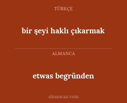 etwas begründen - bir şeyi haklı çıkarmak