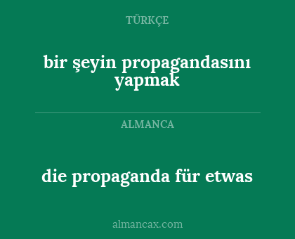 die propaganda für etwas - bir şeyin propagandasını yapmak