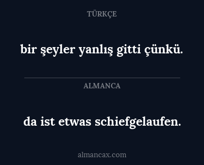 bir şeyler yanlış gitti çünkü. - da ist etwas schiefgelaufen.