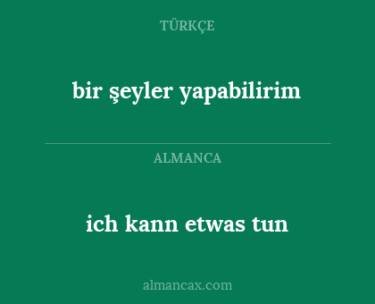 ich kann etwas tun - bir şeyler yapabilirim