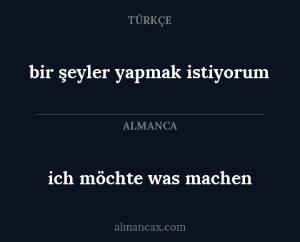 ich möchte was machen - bir şeyler yapmak istiyorum