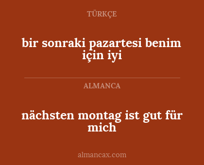 nächsten montag ist gut für mich - bir sonraki pazartesi benim için iyi