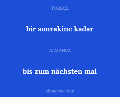 bis zum nächsten mal - bir sonrakine kadar