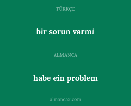 habe ein problem - bir sorun varmi