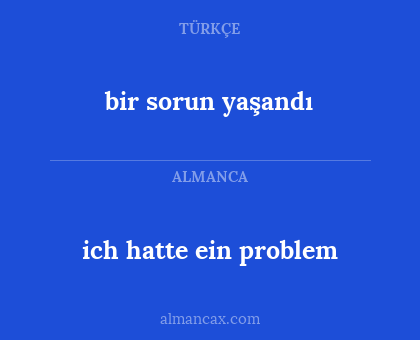 ich hatte ein problem - bir sorun yaşandı