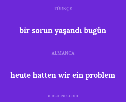 bir sorun yaşandı bugün - heute hatten wir ein problem