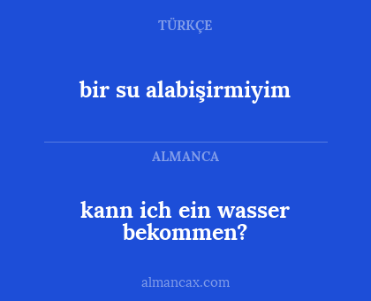 kann ich ein wasser bekommen? - bir su alabişirmiyim