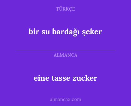 bir su bardağı şeker - eine tasse zucker