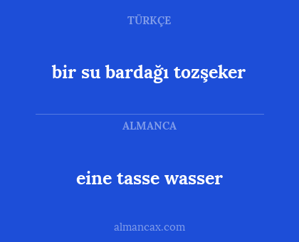 eine tasse wasser - bir su bardağı tozşeker
