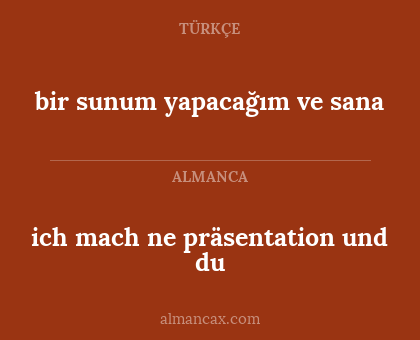 ich mach ne präsentation und du - bir sunum yapacağım ve sana