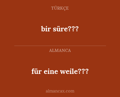 für eine weile??? - bir süre???