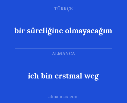 ich bin erstmal weg - bir süreliğine olmayacağım