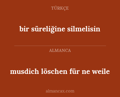 bir süreliğine silmelisin - musdich löschen für ne weile