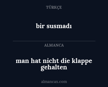 bir susmadı - man hat nicht die klappe gehalten