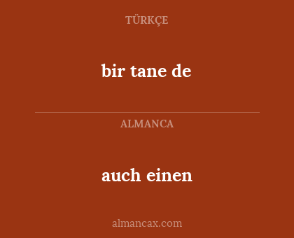 bir tane de - auch einen