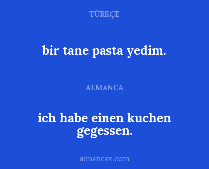 ich habe einen kuchen gegessen. - bir tane pasta yedim.