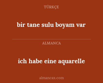 bir tane sulu boyam var - ich habe eine aquarelle