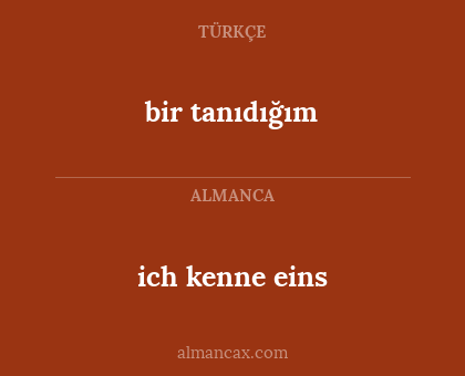 ich kenne eins - bir tanıdığım