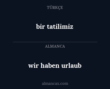 bir tatilimiz - wir haben urlaub