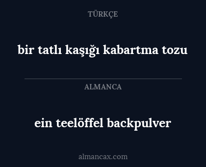 bir tatlı kaşığı kabartma tozu - ein teelöffel backpulver