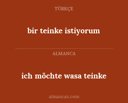 bir teinke istiyorum - ich möchte wasa teinke