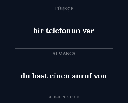 bir telefonun var - du hast einen anruf von