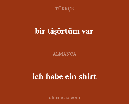 ich habe ein shirt - bir tişörtüm var