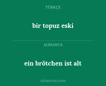 ein brötchen ist alt - bir topuz eski