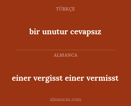 bir unutur cevapsız - einer vergisst einer vermisst
