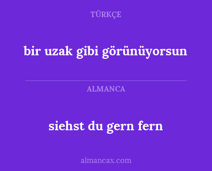 bir uzak gibi görünüyorsun - siehst du gern fern