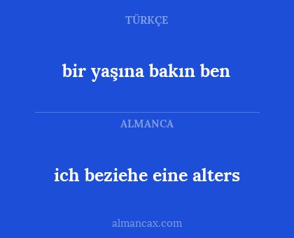 bir yaşına bakın ben - ich beziehe eine alters