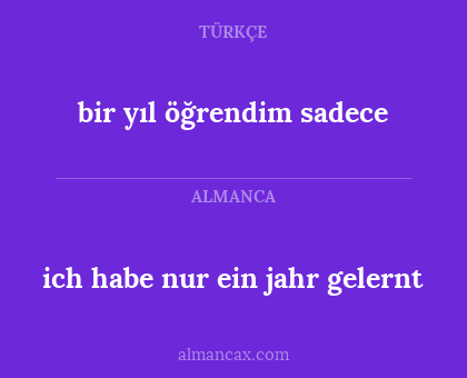bir yıl öğrendim sadece - ich habe nur ein jahr gelernt