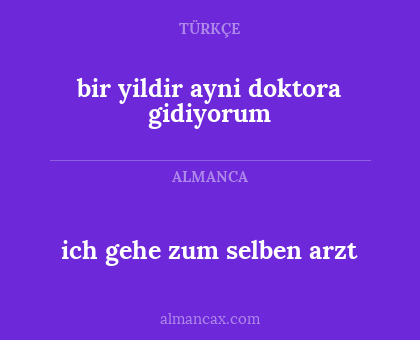 bir yildir ayni doktora gidiyorum - ich gehe zum selben arzt